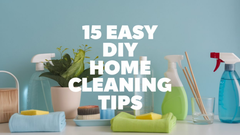 15 Easy DIY Home Cleaning Tips That Actually Work for a Spotless Home